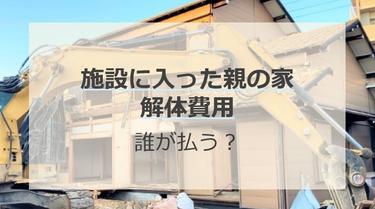 施設に入った親の家は解体して大丈夫?解体せずに売る際の注意点も解説