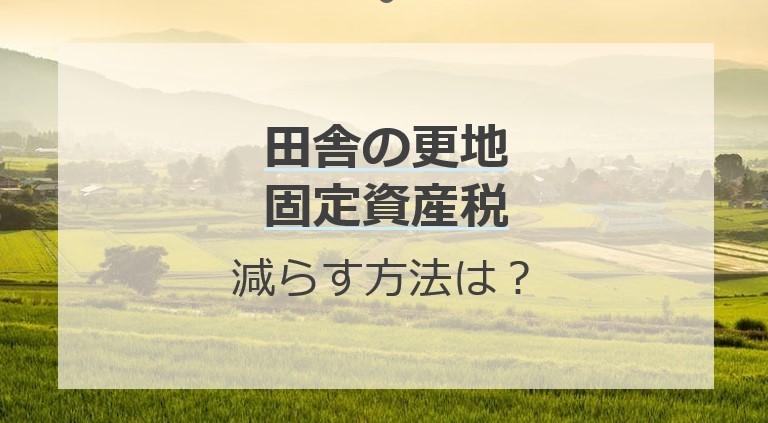 田舎の更地にかかる固定資産税を減らす方法とは?田舎の固定資産税が高い理由も解説