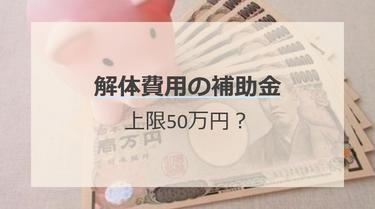 解体工事で補助金50万円は利用できる?4つの受給条件を解説